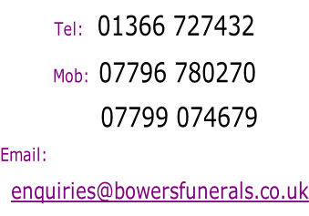 Tel:   01366 727432         Mob:  07796 780270          07799 074679  Email:07799 074679   enquiries@bowersfunerals.co.uk